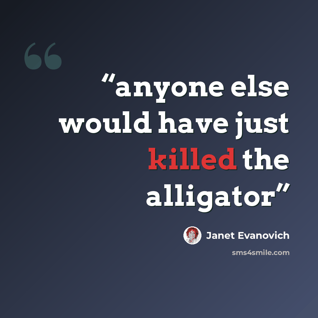 “anyone else would have just killed the alligator” quote by Janet Evanovich