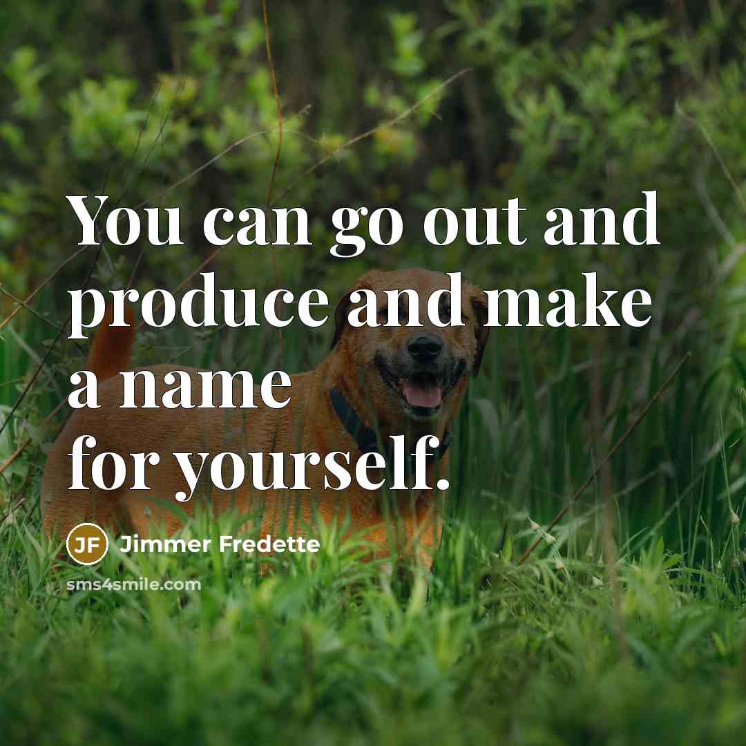 “You can go out and produce and make a name for yourself.” quote by Jimmer Fredette