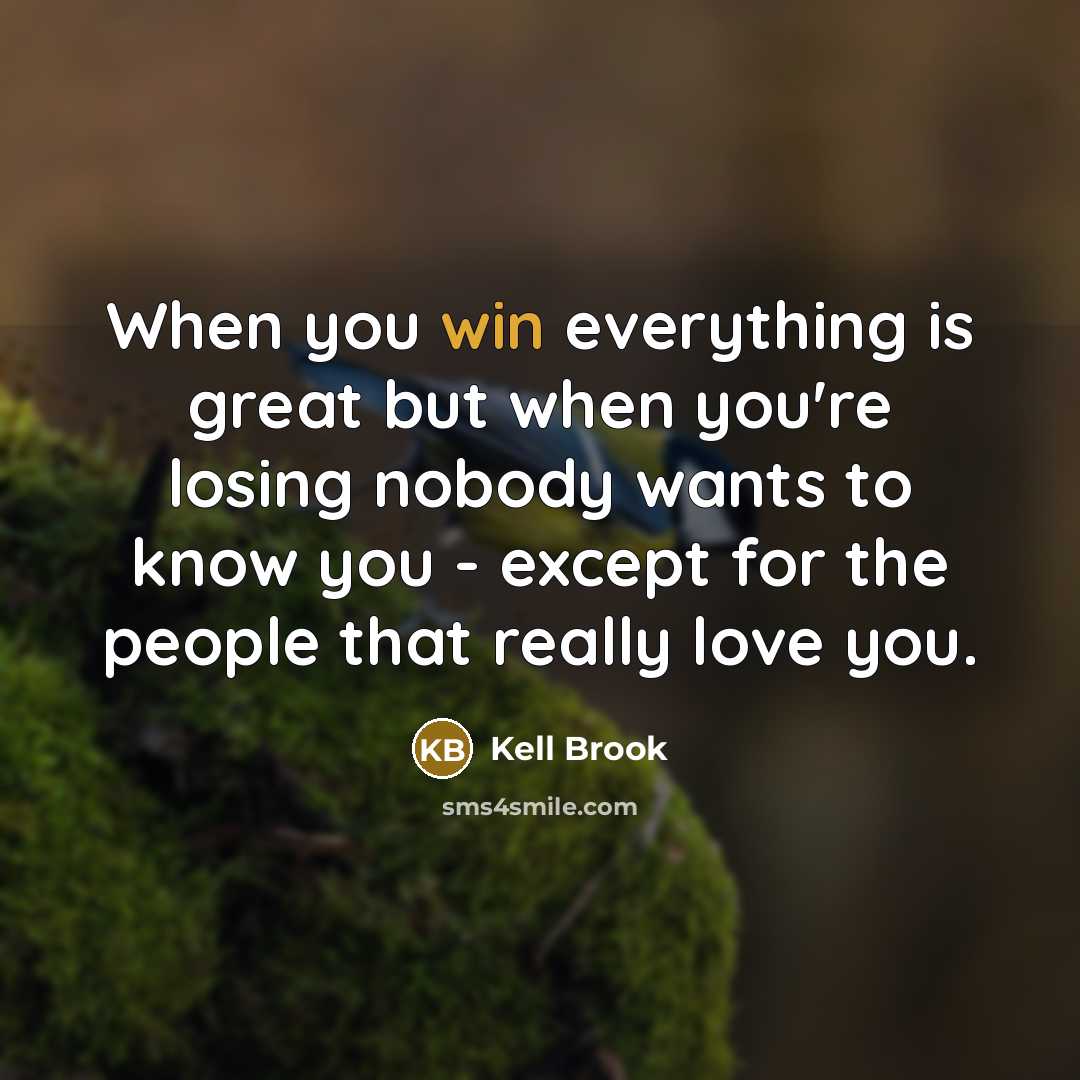 “When you win everything is great but when you're losing nobody wants to know you - except for the people that really love you.” quote by Kell Brook