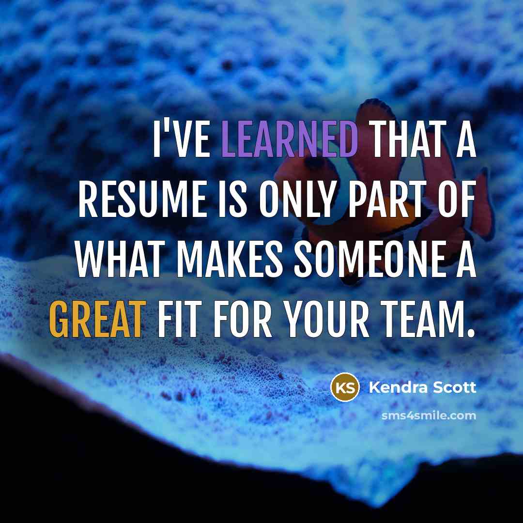 “I've learned that a resume is only part of what makes someone a great fit for your team.” quote by Kendra Scott