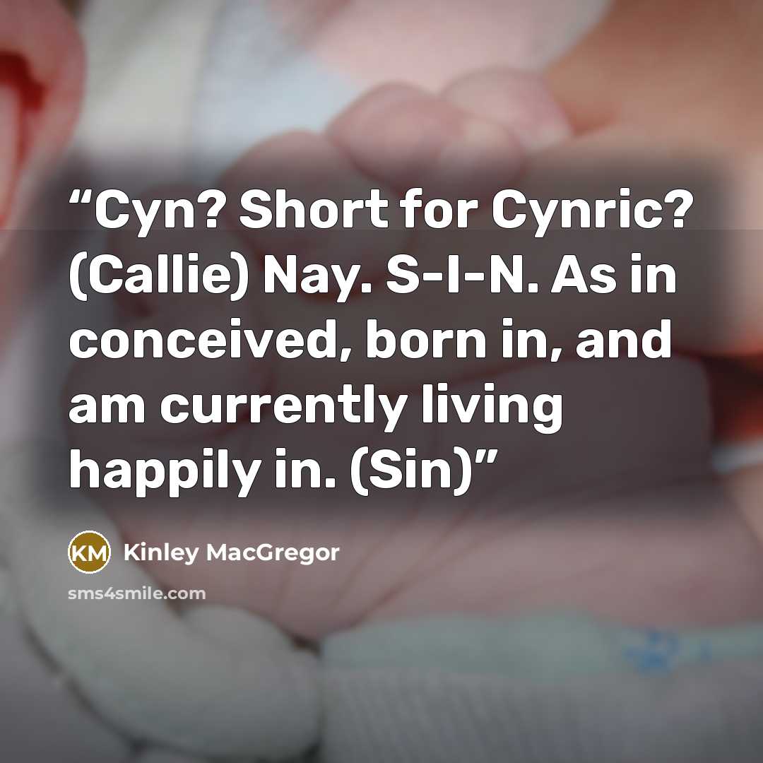 “Cyn? Short for Cynric? (Callie) Nay. S-I-N. As in conceived, born in, and am currently living happily in. (Sin)” quote by Kinley MacGregor