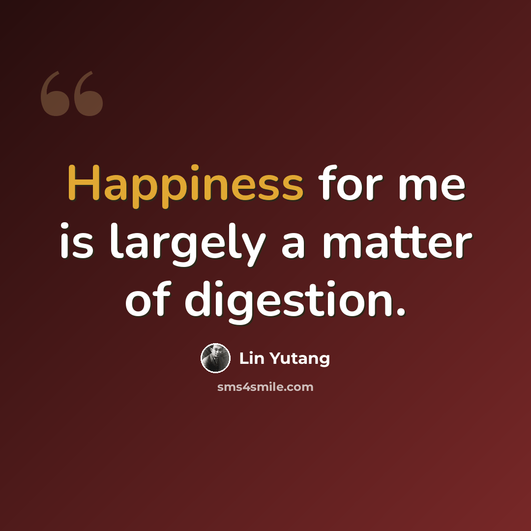 “Happiness for me is largely a matter of digestion.” quote by Lin Yutang