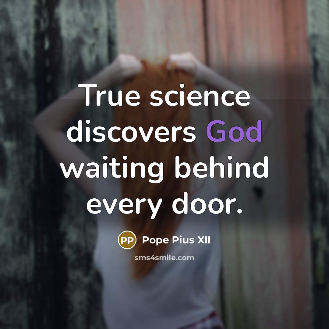 “True science discovers God waiting behind every door.” quote by Pope Pius XII