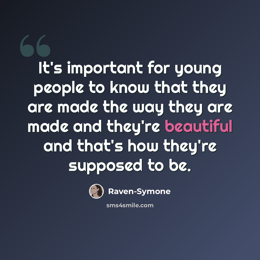 “It's important for young people to know that they are made the way they are made and they're beautiful and that's how they're supposed to be.” quote by Raven-Symone