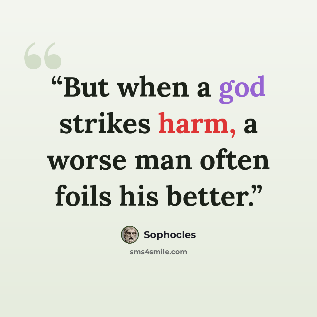 “But when a god strikes harm, a worse man often foils his better.” quote by Sophocles