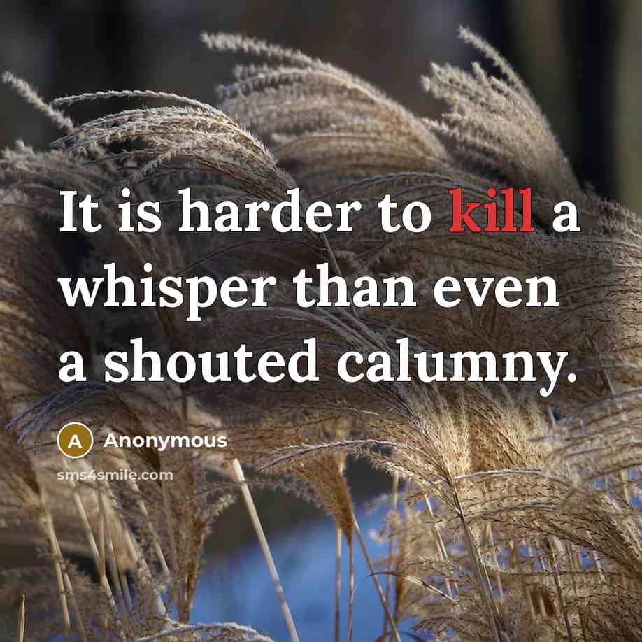 “It is harder to kill a whisper than even a shouted calumny.” quote by Anonymous