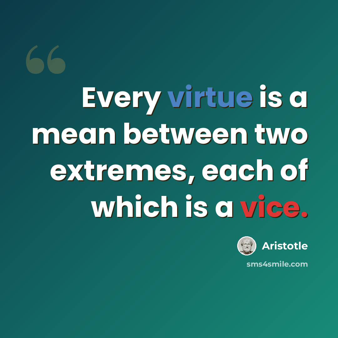 “Every virtue is a mean between two extremes, each of which is a vice.” quote by Aristotle