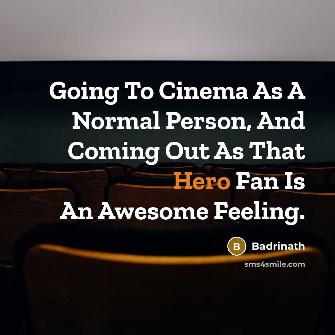 “Going To Cinema As A Normal Person, And Coming Out As That Hero Fan Is An Awesome Feeling.” quote by Badrinath
