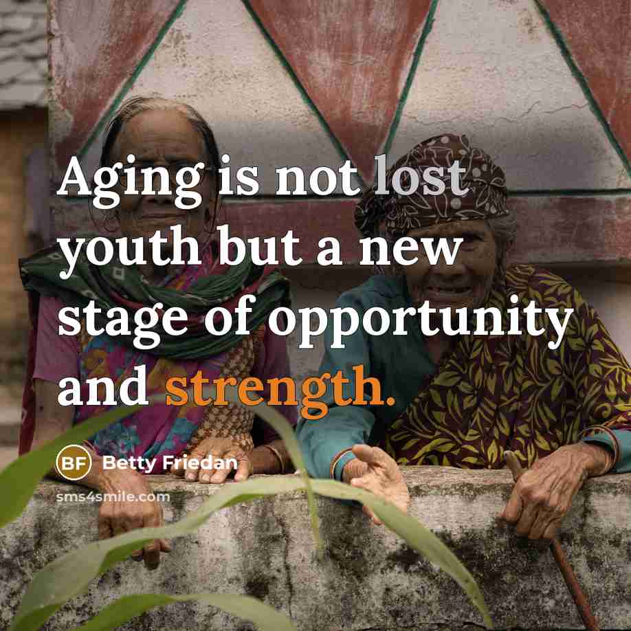 “Aging is not lost youth but a new stage of opportunity and strength.” quote by Betty Friedan