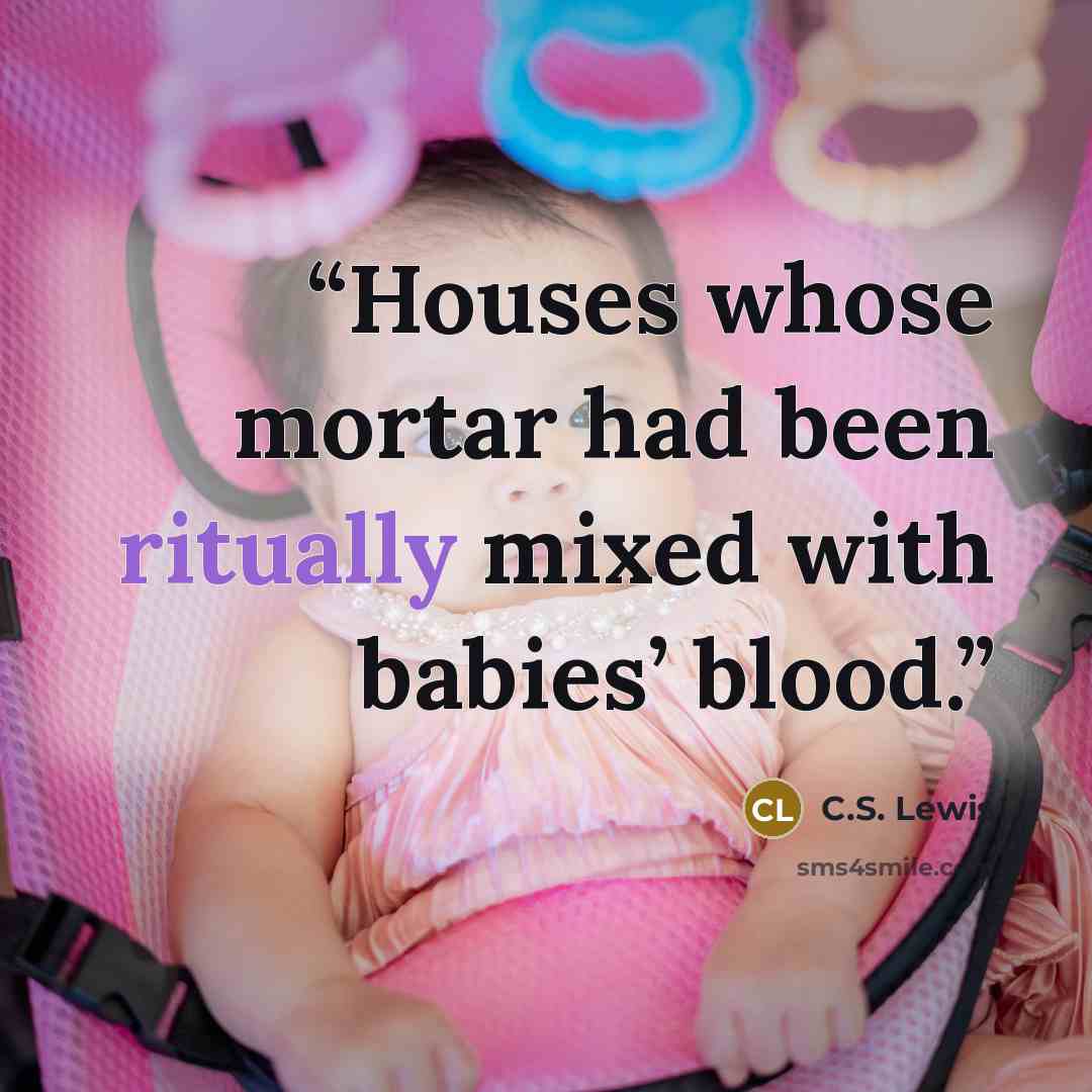 “Houses whose mortar had been ritually mixed with babies’ blood.” quote by C.S. Lewis