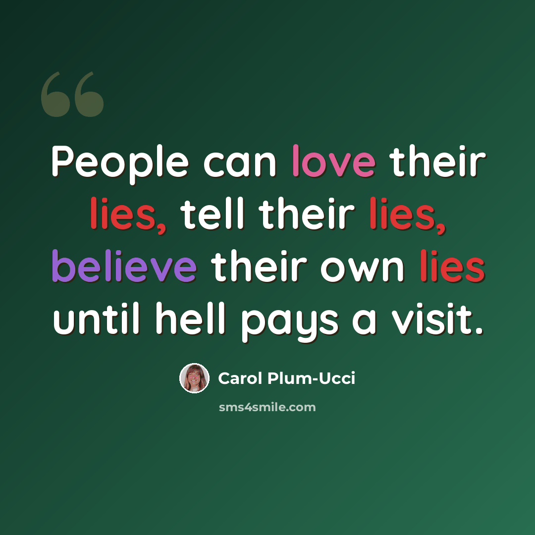 “People can love their lies, tell their lies, believe their own lies until hell pays a visit.” quote by Carol Plum-Ucci