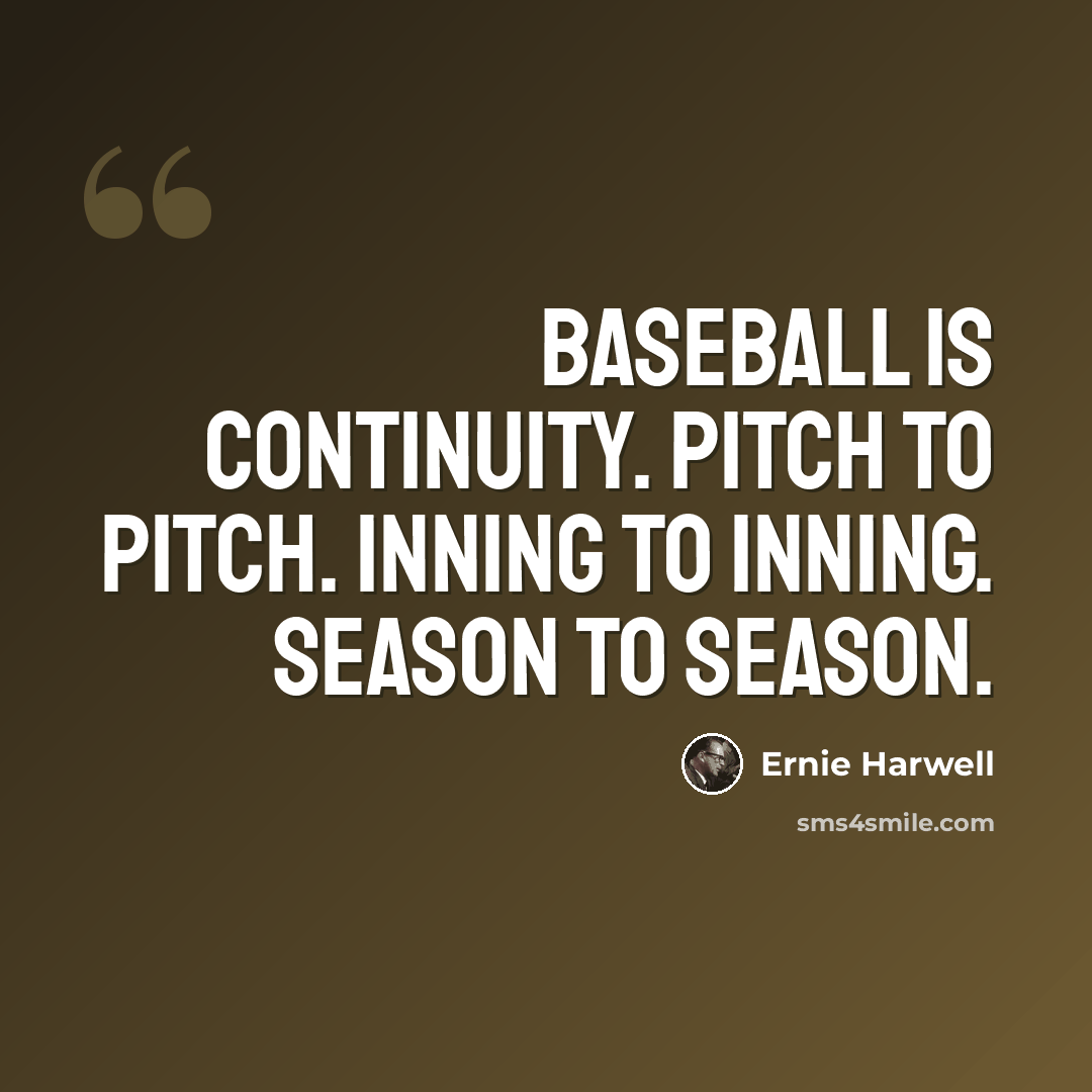 “Baseball is continuity. Pitch to pitch. Inning to inning. Season to season.” quote by Ernie Harwell