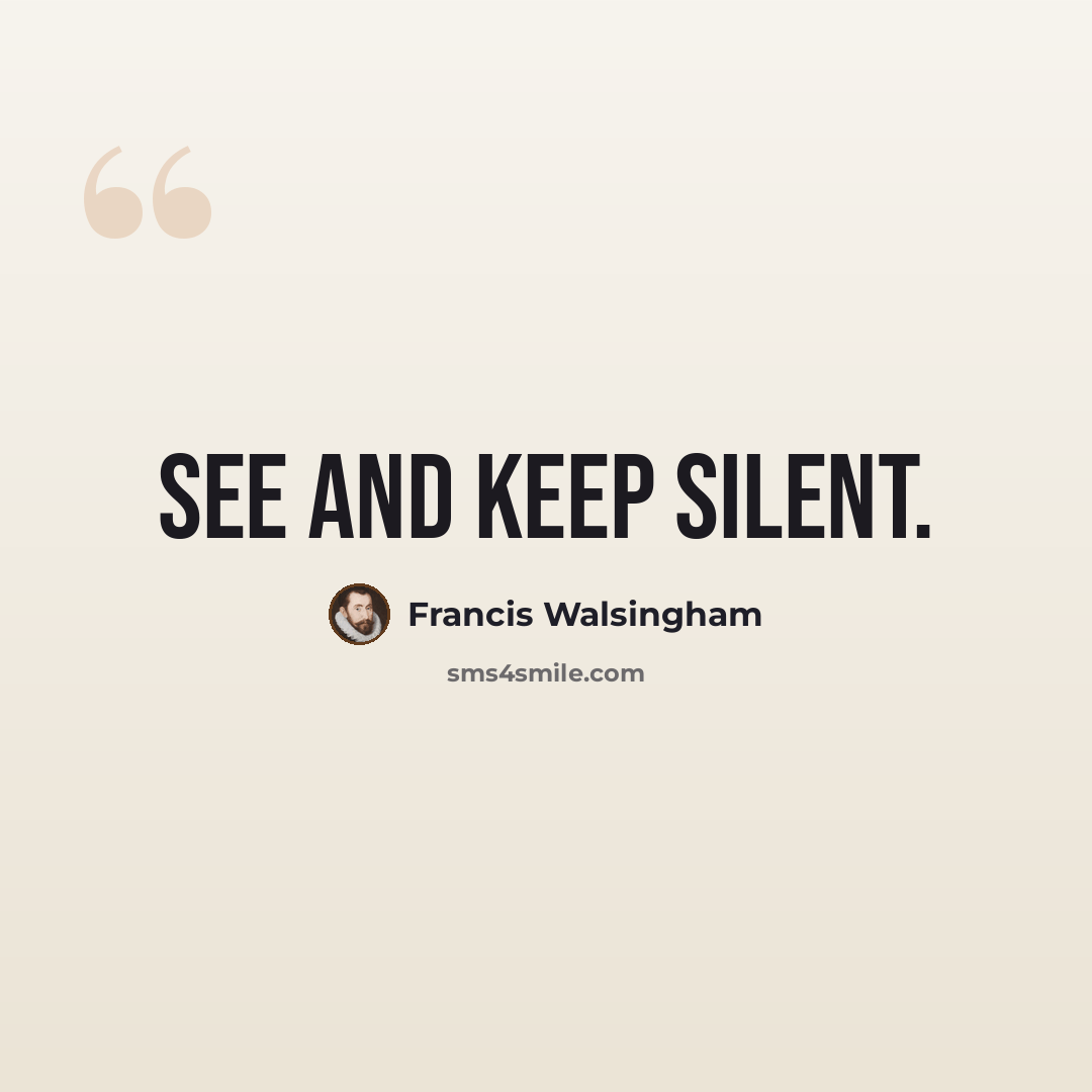 “See and keep silent.” quote by Francis Walsingham