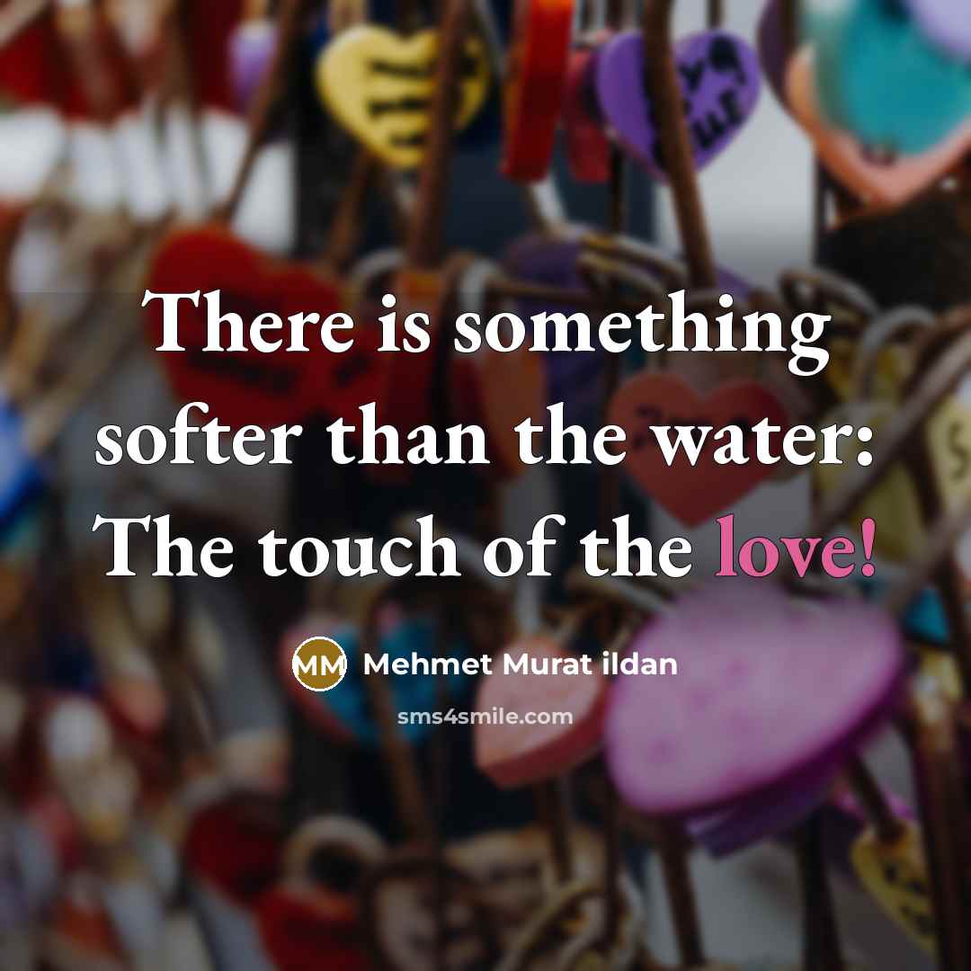 “There is something softer than the water: The touch of the love!” quote by Mehmet Murat Ildan