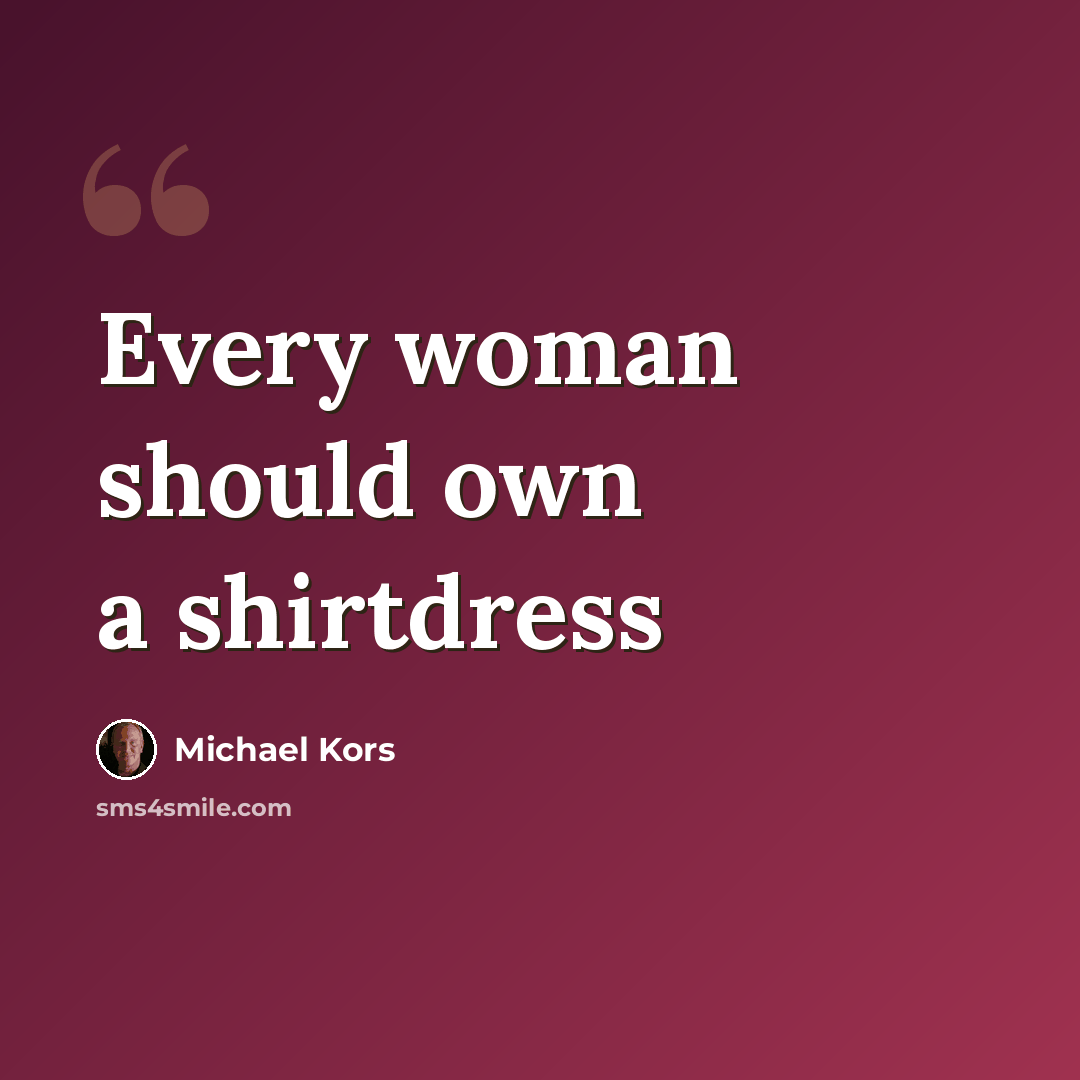 “Every woman should own a shirtdress” quote by Michael Kors