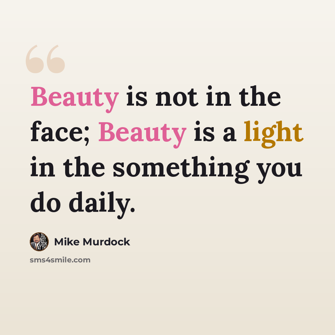 “Beauty is not in the face; Beauty is a light in the something you do daily.” quote by Mike Murdock