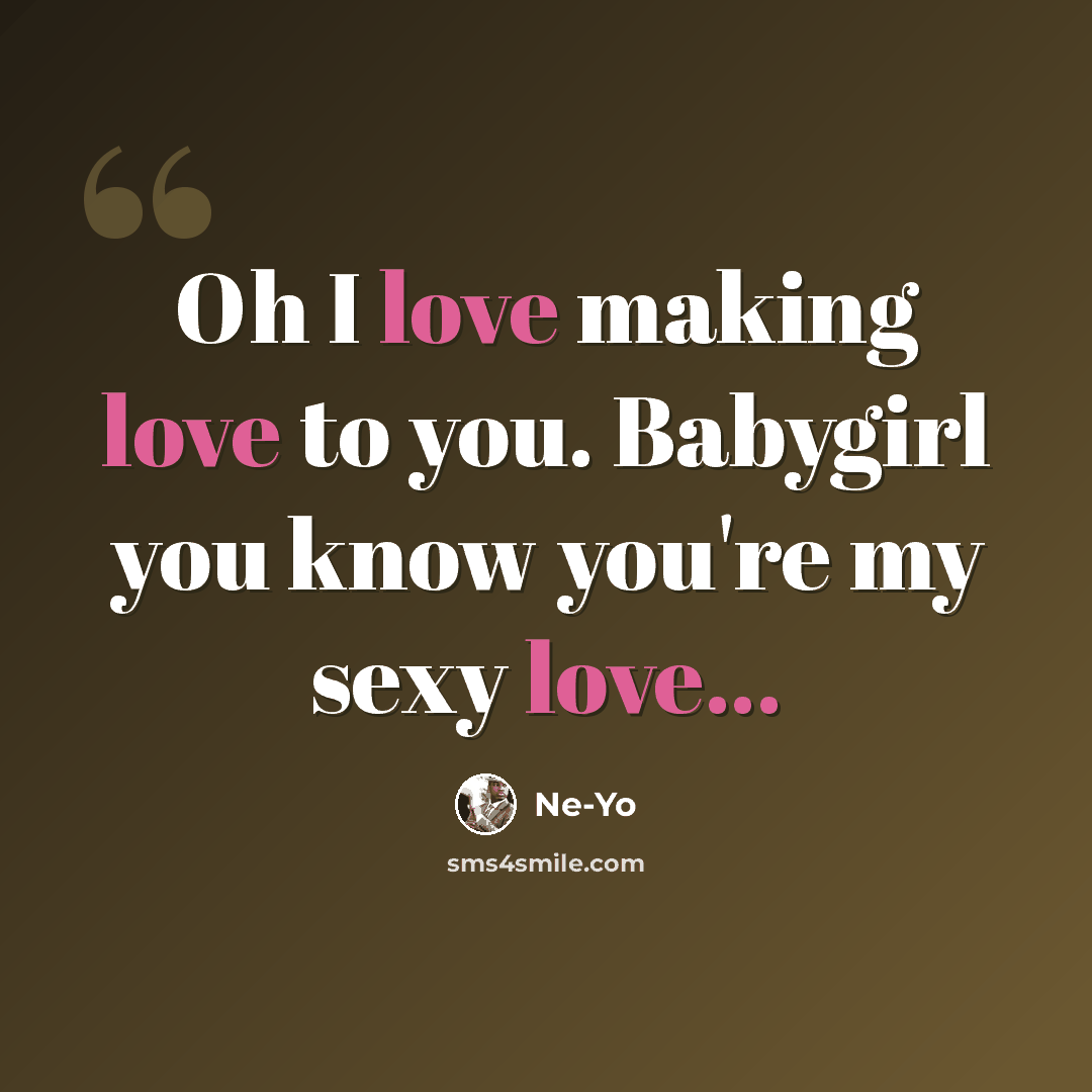 “Oh I love making love to you. Babygirl you know you're my sexy love...” quote by Ne-yo