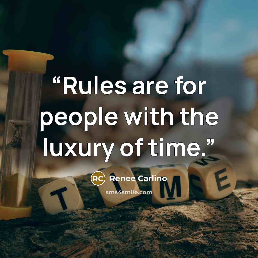 “Rules are for people with the luxury of time.” quote by Renee Carlino