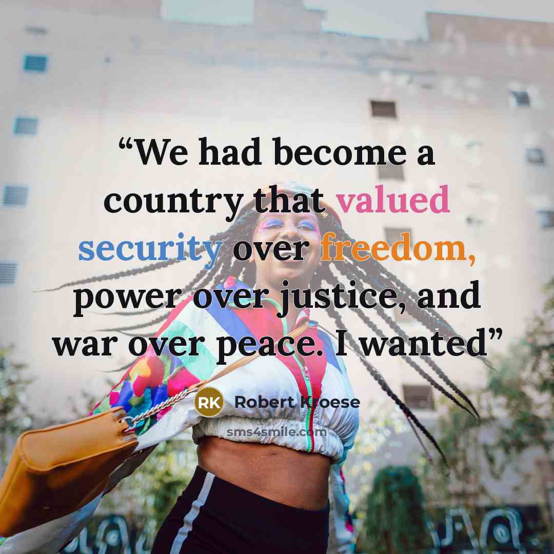 “We had become a country that valued security over freedom, power over justice, and war over peace. I wanted” quote by Robert Kroese