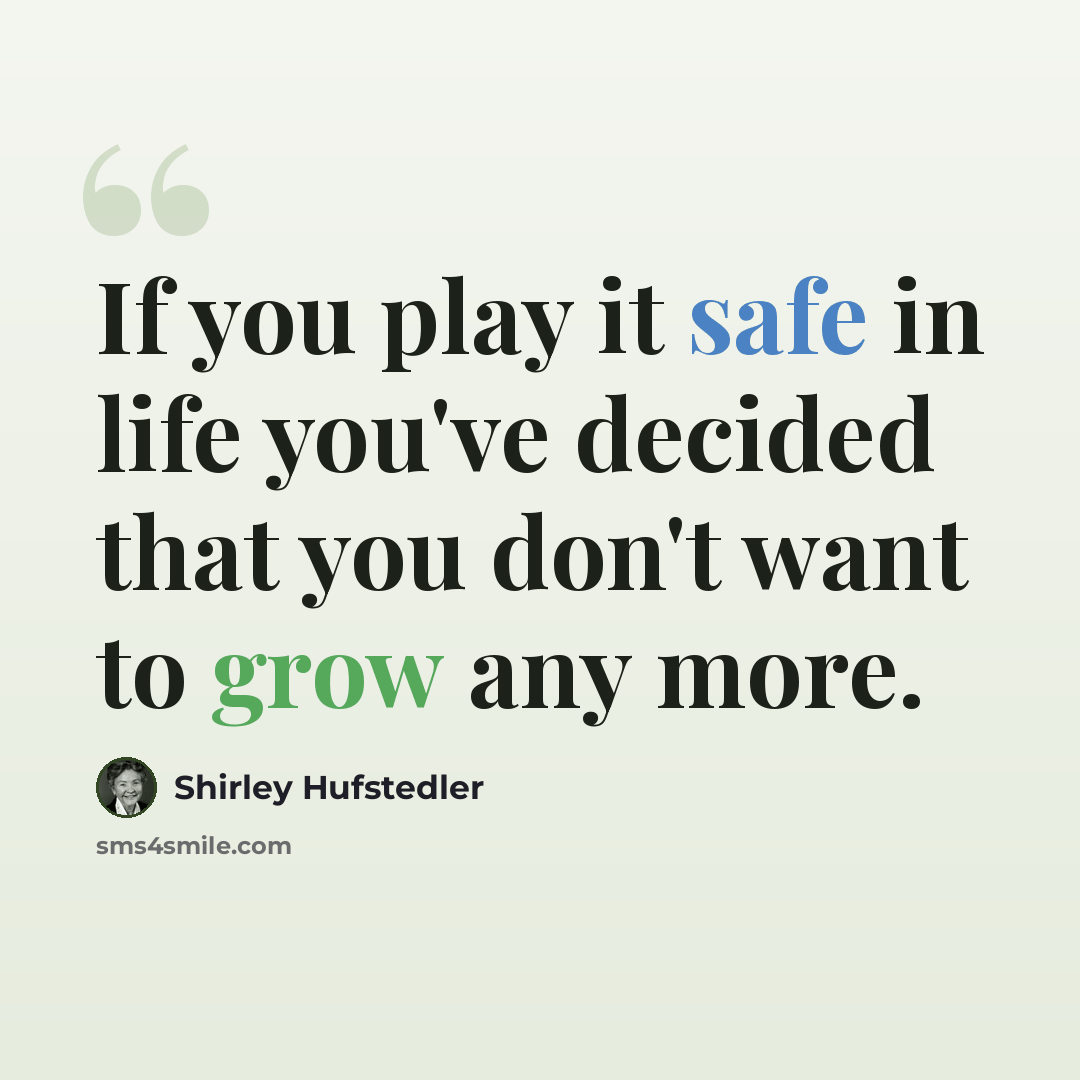 “If you play it safe in life you've decided that you don't want to grow any more.” quote by Shirley Hufstedler