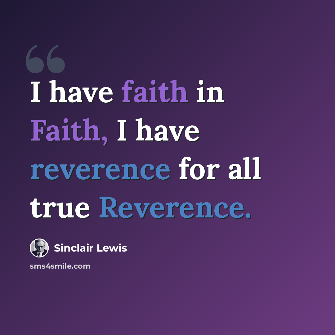 “I have faith in Faith, I have reverence for all true Reverence.” quote by Sinclair Lewis