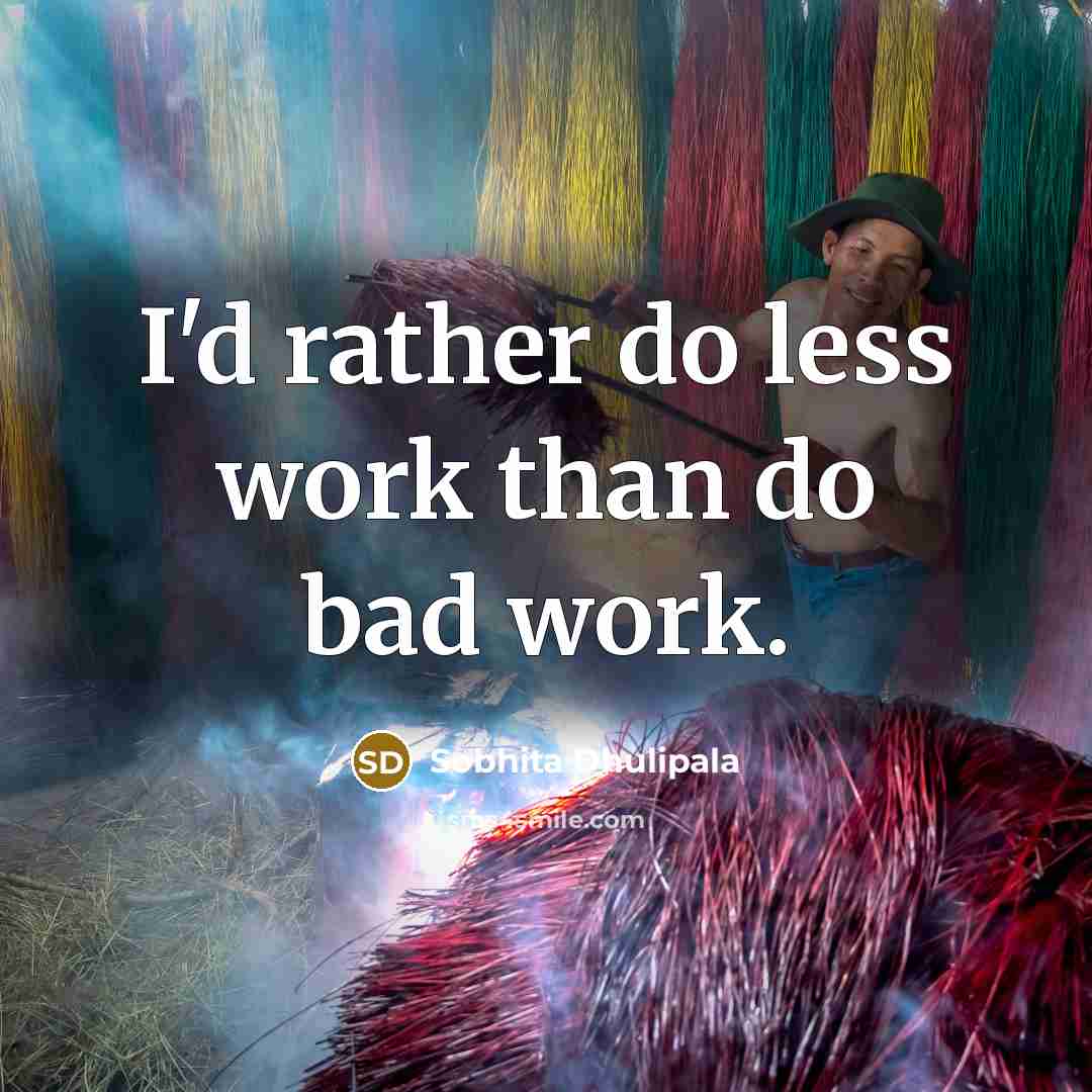 “I'd rather do less work than do bad work.” quote by Sobhita Dhulipala