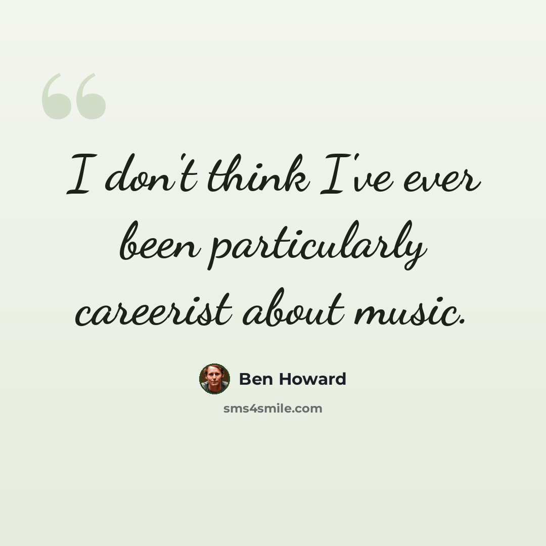 “I don't think I've ever been particularly careerist about music.” quote by Ben Howard