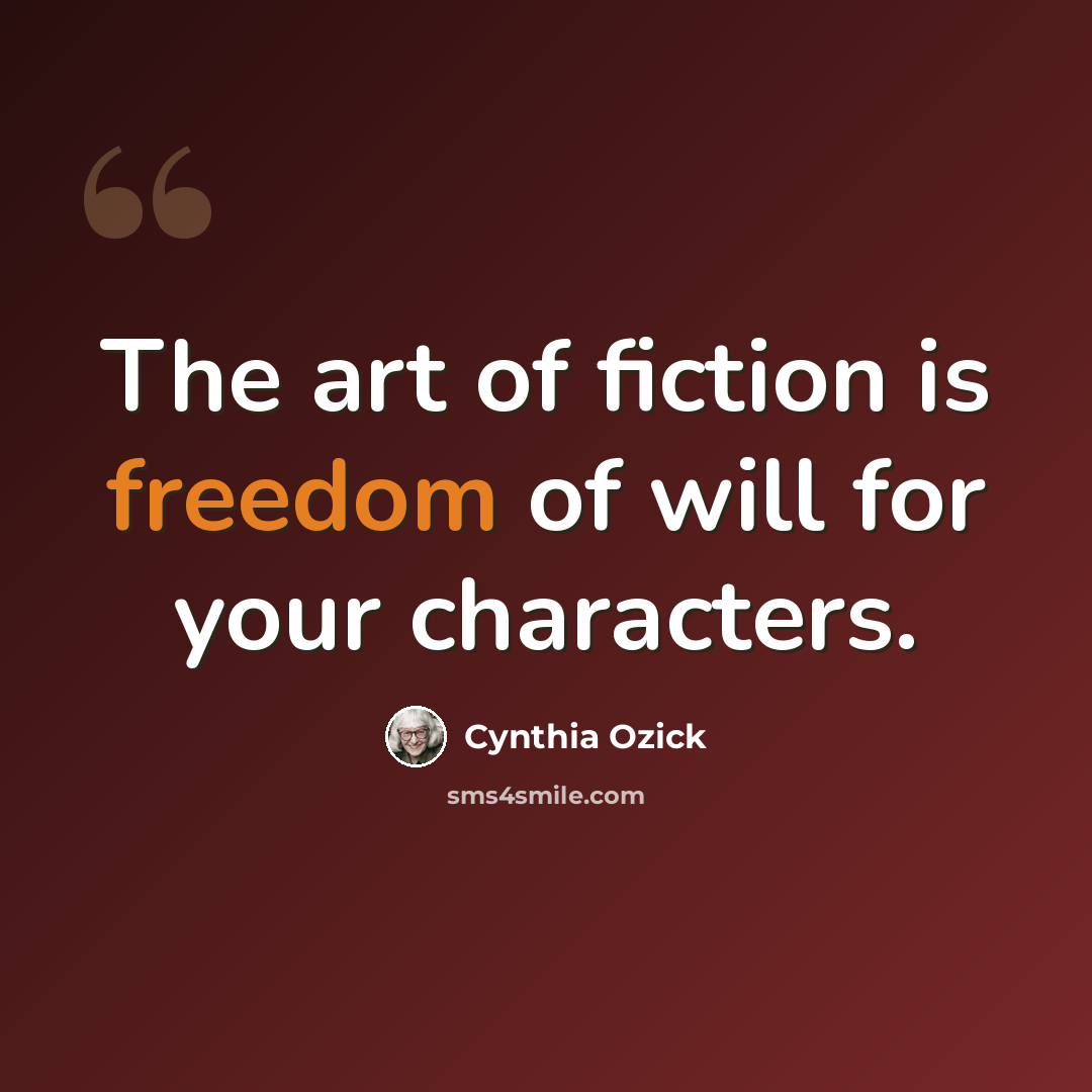 “The art of fiction is freedom of will for your characters.” quote by Cynthia Ozick