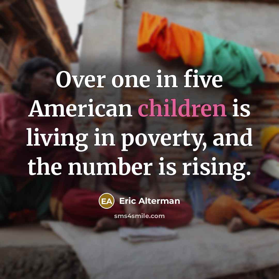 “Over one in five American children is living in poverty, and the number is rising.” quote by Eric Alterman