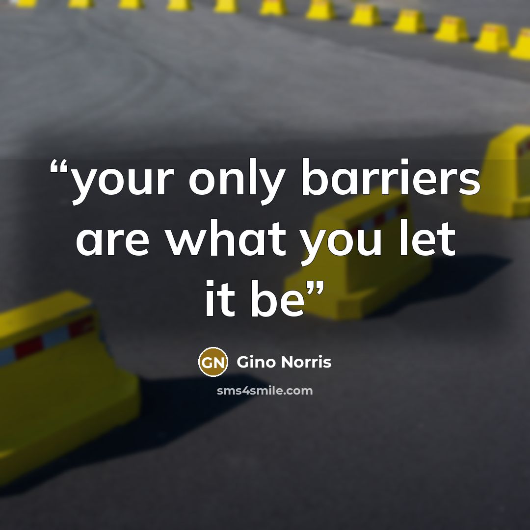 “your only barriers are what you let it be” quote by Gino Norris