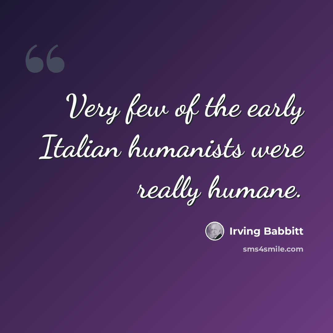 “Very few of the early Italian humanists were really humane.” quote by Irving Babbitt