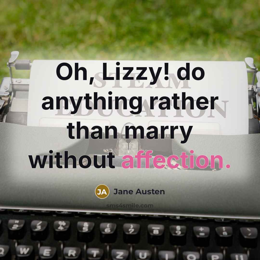 “Oh, Lizzy! do anything rather than marry without affection.” quote by Jane Austen