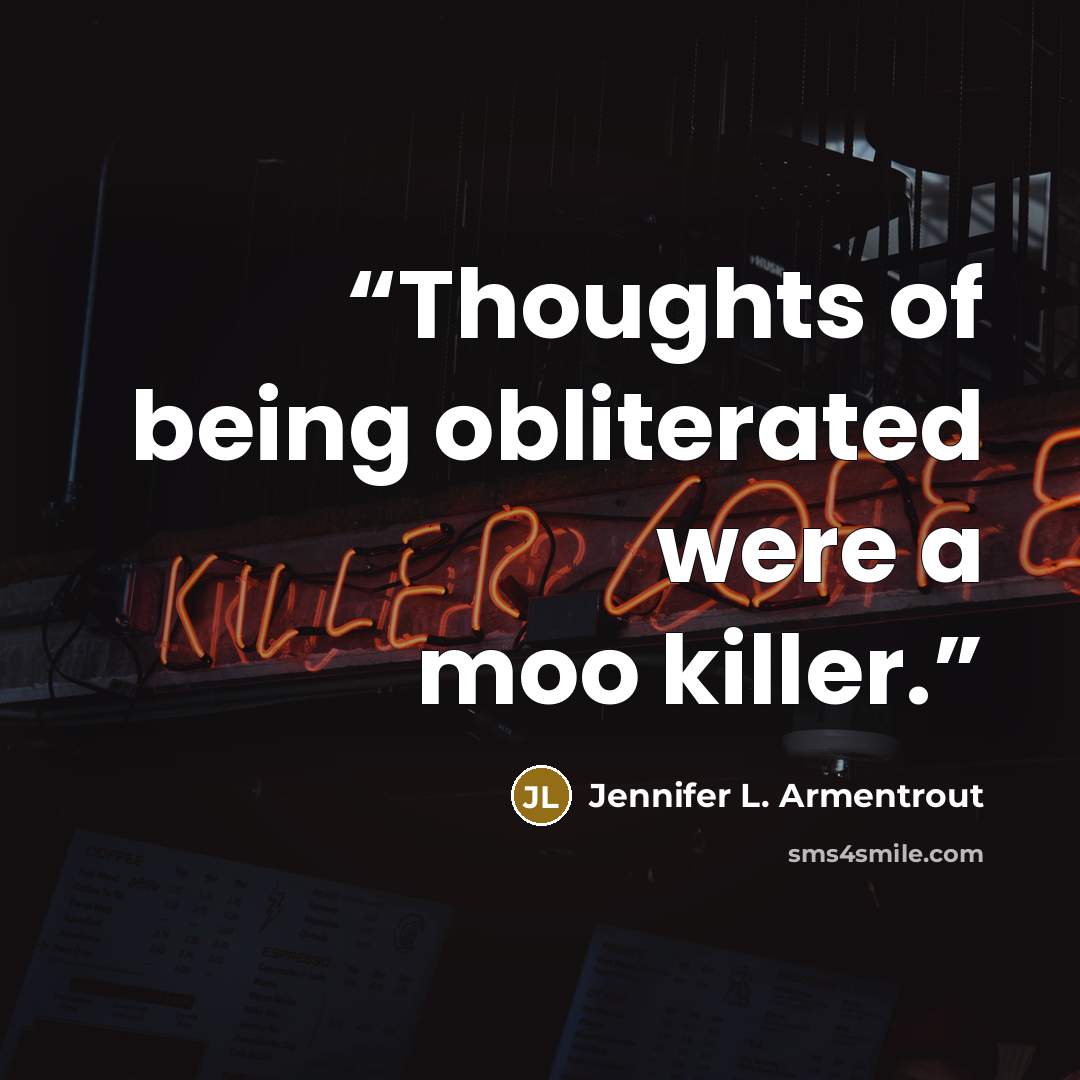 “Thoughts of being obliterated were a moo killer.” quote by Jennifer L. Armentrout