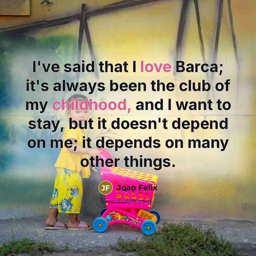“I've said that I love Barca; it's always been the club of my childhood, and I want to stay, but it doesn't depend on me; it depends on many other things.” quote by Joao Felix