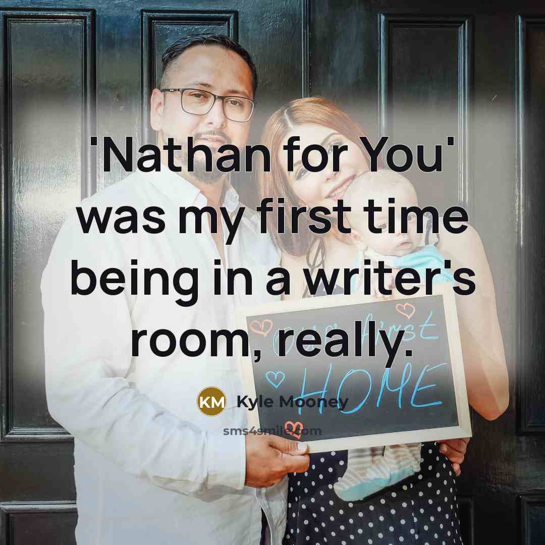 “'Nathan for You' was my first time being in a writer's room, really.” quote by Kyle Mooney