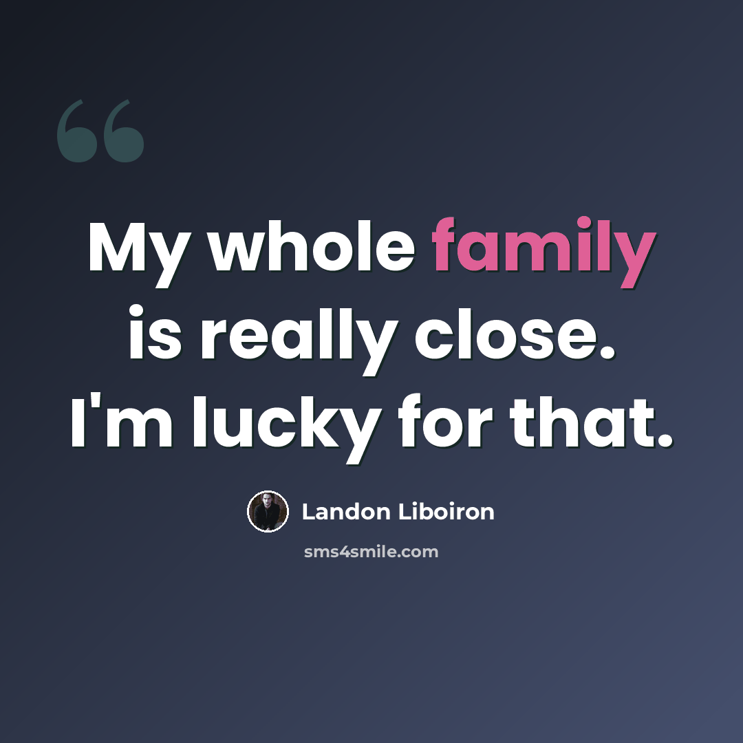 “My whole family is really close. I'm lucky for that.” quote by Landon Liboiron