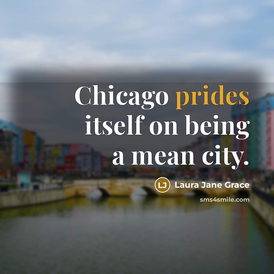 “Chicago prides itself on being a mean city.” quote by Laura Jane Grace