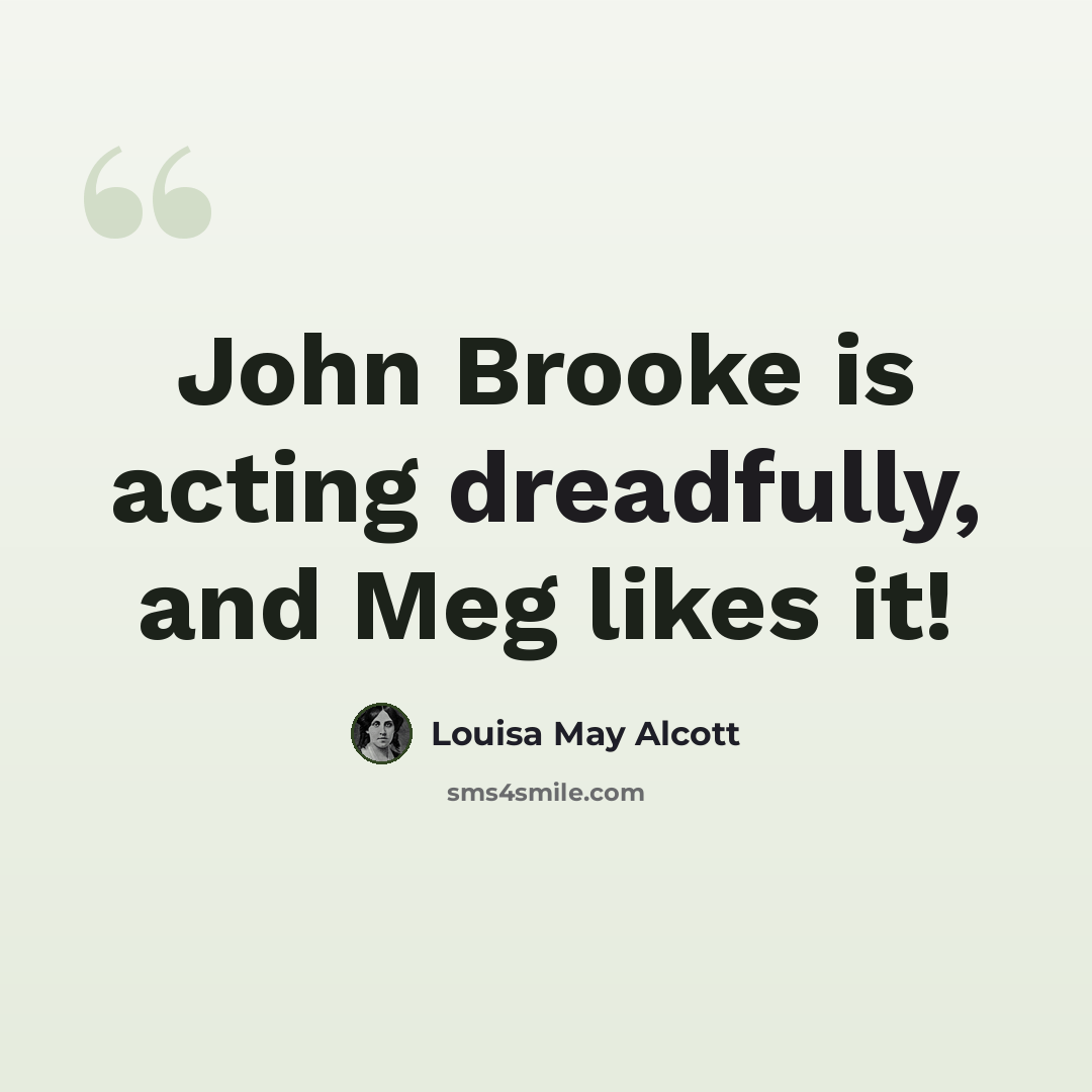 “John Brooke is acting dreadfully, and Meg likes it!” quote by Louisa May Alcott