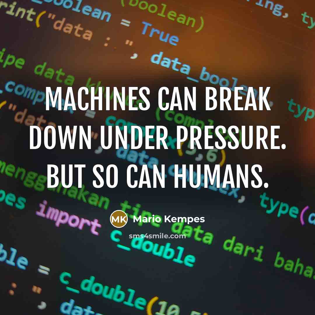 “Machines can break down under pressure. But so can humans.” quote by Mario Kempes