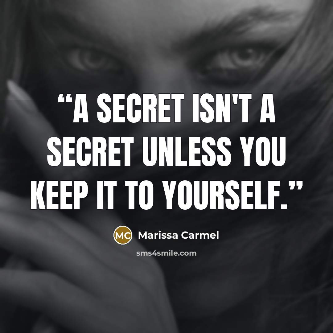 “A secret isn't a secret unless you keep it to yourself.” quote by Marissa Carmel