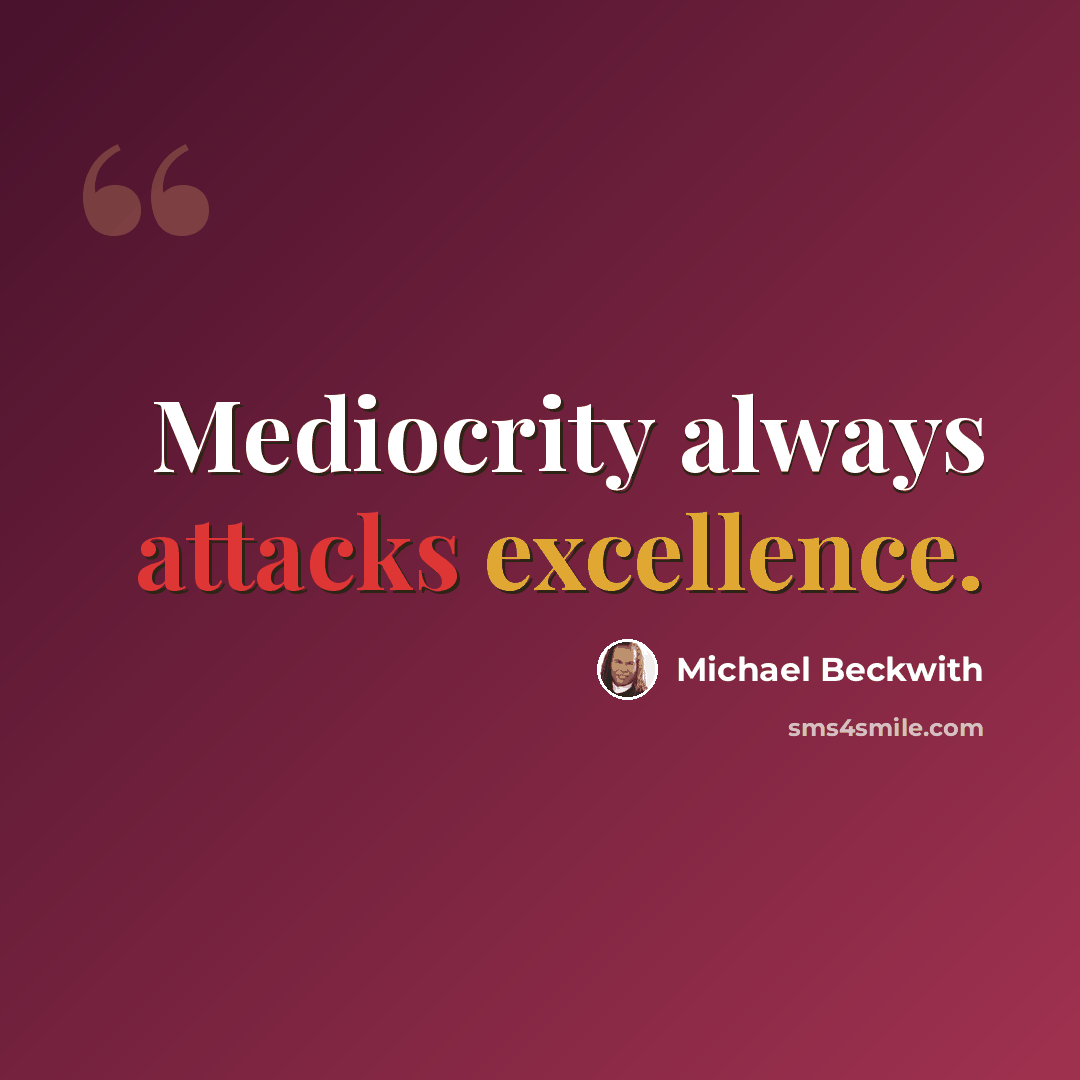 “Mediocrity always attacks excellence.” quote by Michael Beckwith
