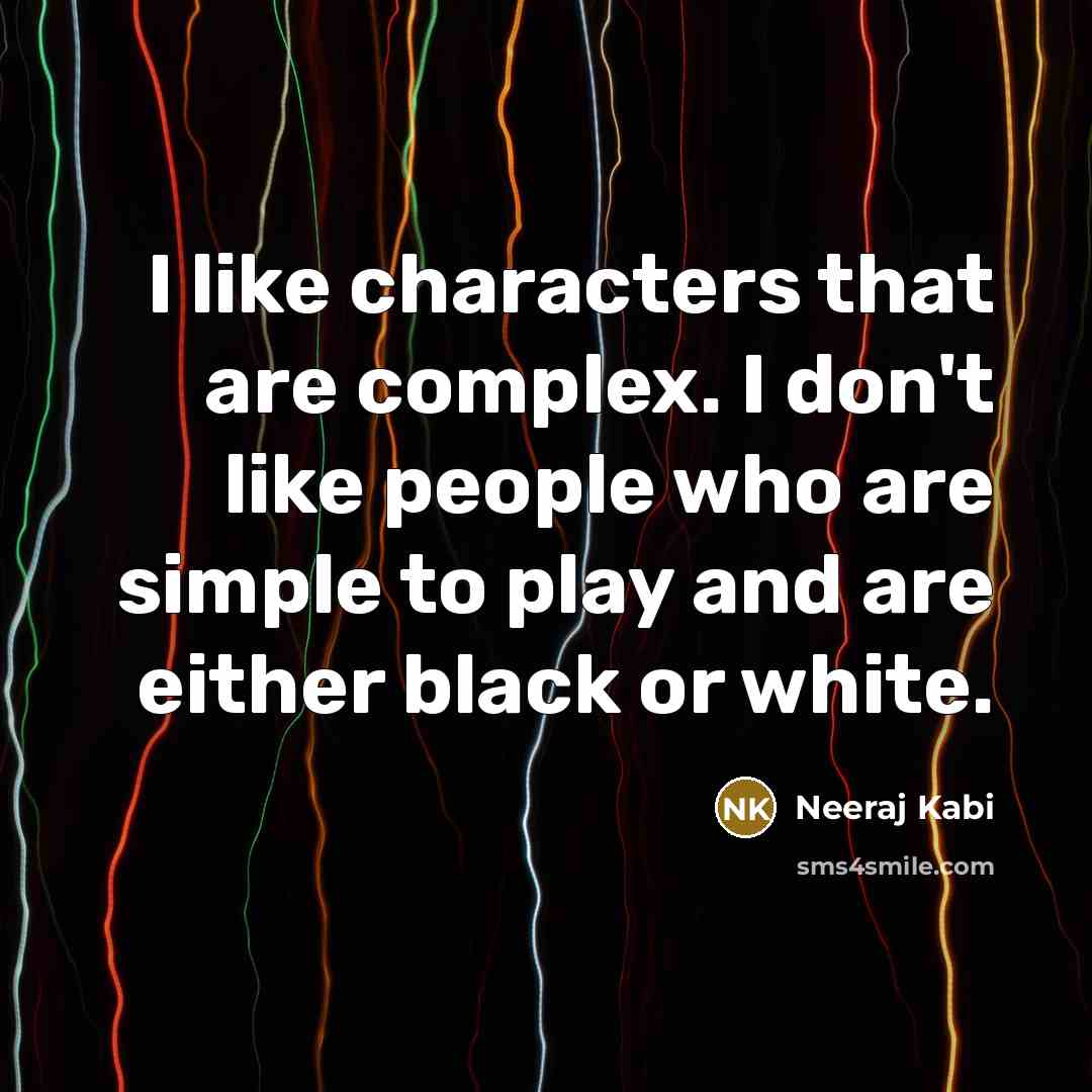 “I like characters that are complex. I don't like people who are simple to play and are either black or white.” quote by Neeraj Kabi