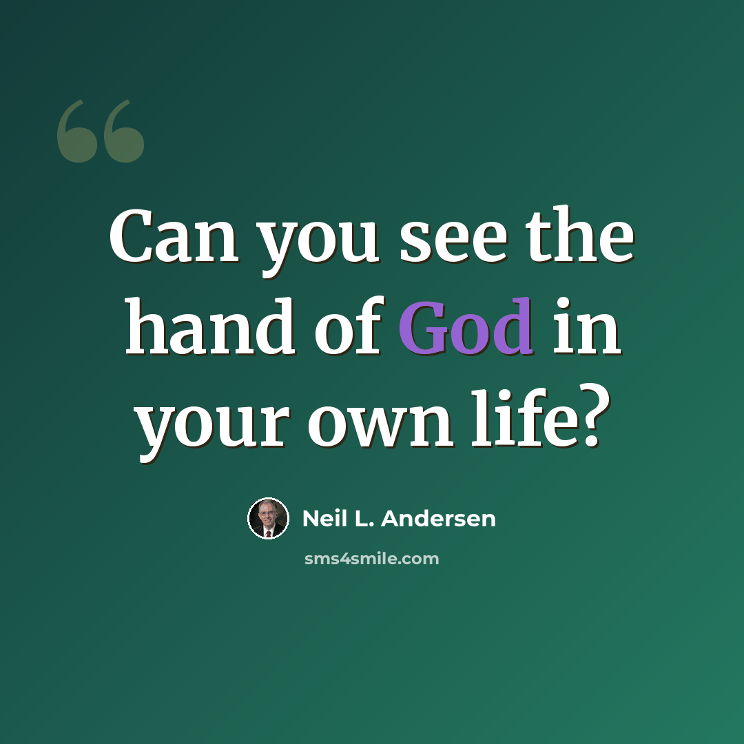 “Can you see the hand of God in your own life?” quote by Neil L. Andersen