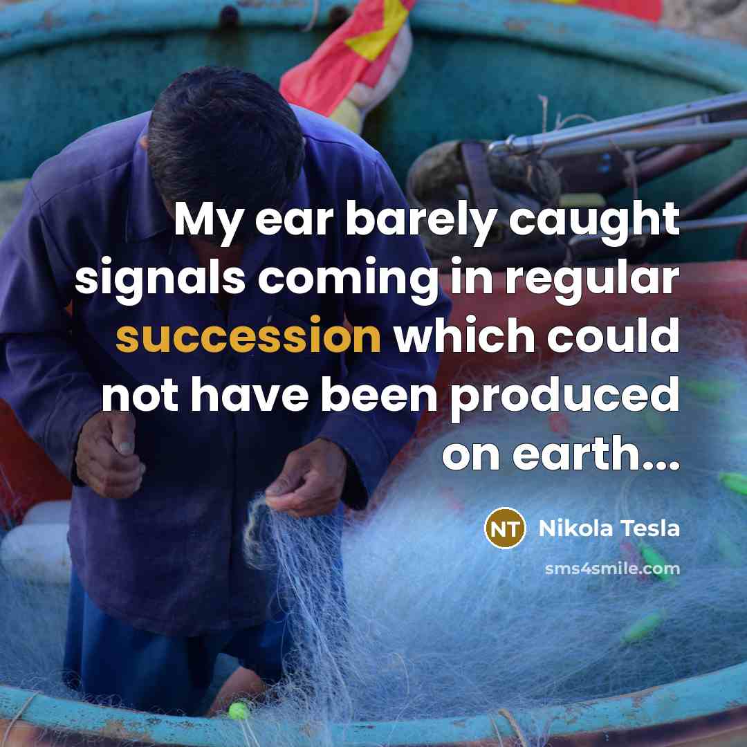 “My ear barely caught signals coming in regular succession which could not have been produced on earth...” quote by Nikola Tesla