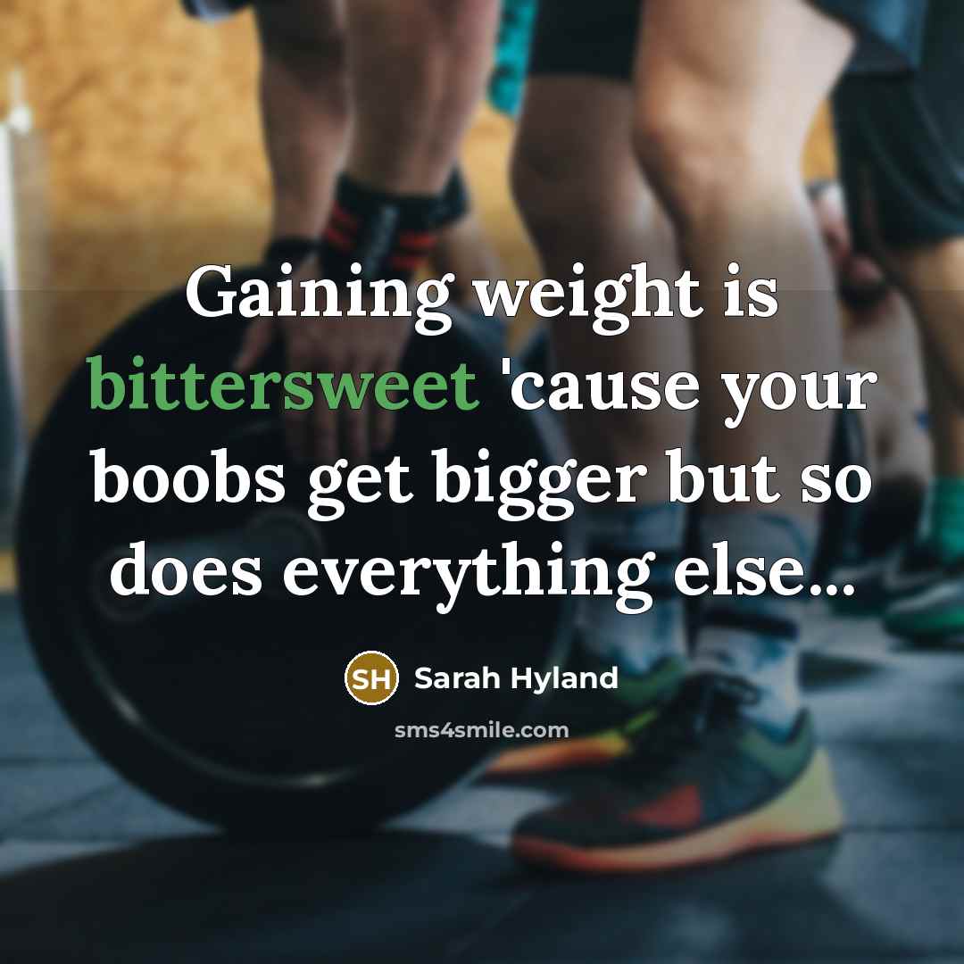 “Gaining weight is bittersweet 'cause your boobs get bigger but so does everything else...” quote by Sarah Hyland