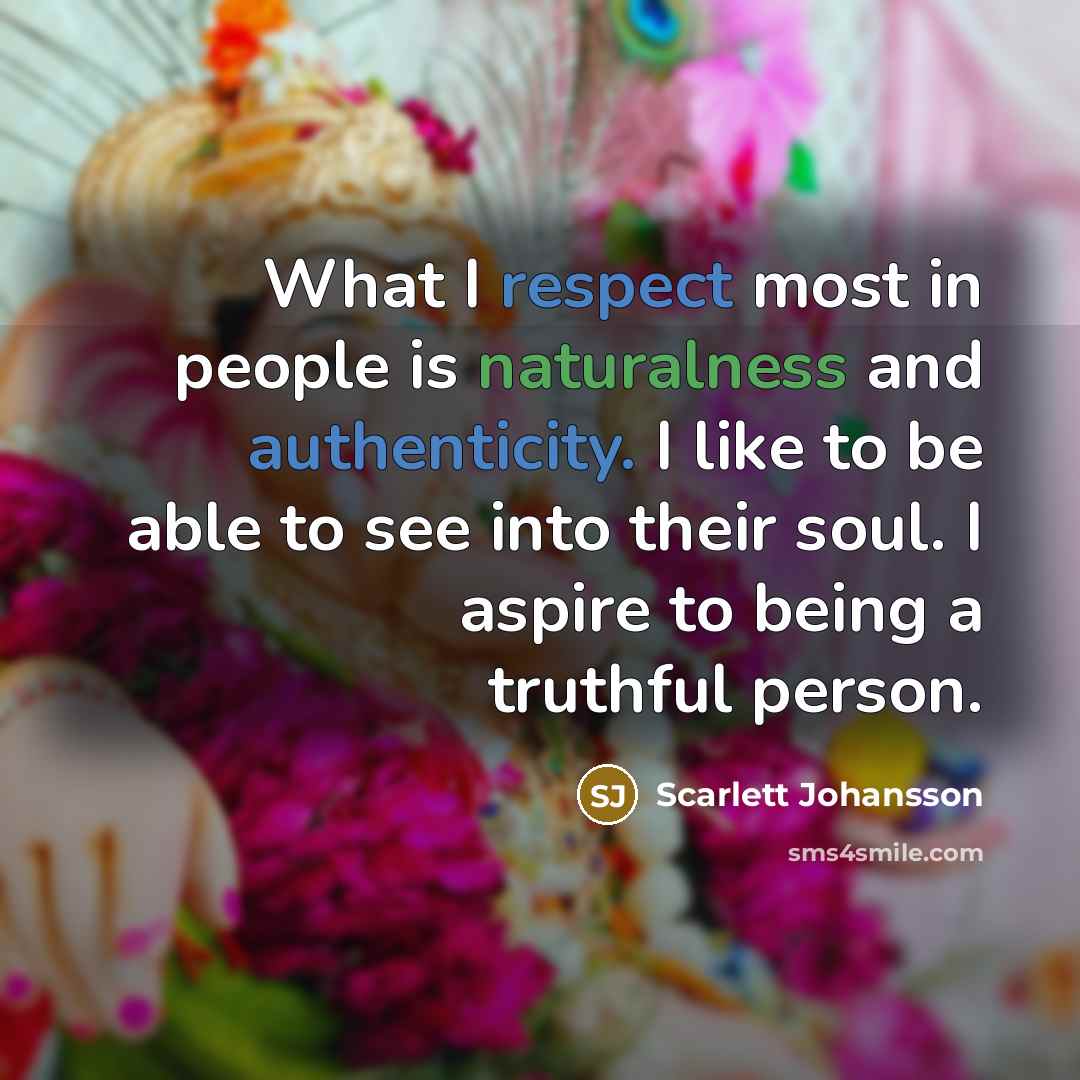 “What I respect most in people is naturalness and authenticity. I like to be able to see into their soul. I aspire to being a truthful person.” quote by Scarlett Johansson