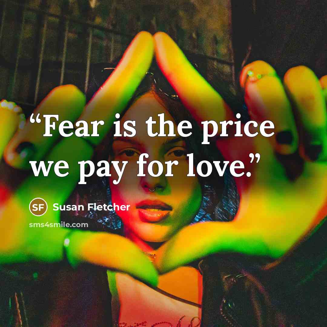 “Fear is the price we pay for love.” quote by Susan Fletcher