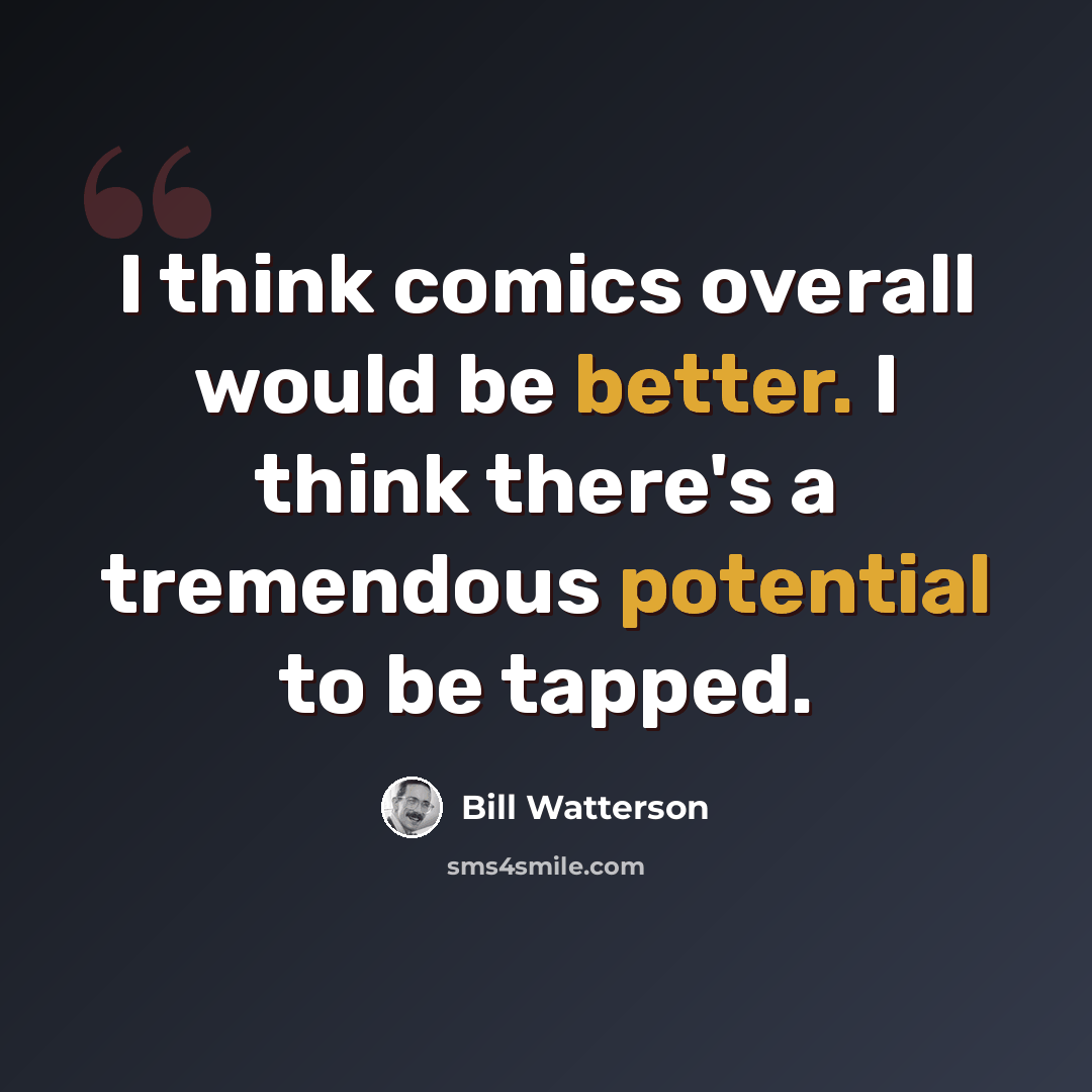 “I think comics overall would be better. I think there's a tremendous potential to be tapped.” quote by Bill Watterson