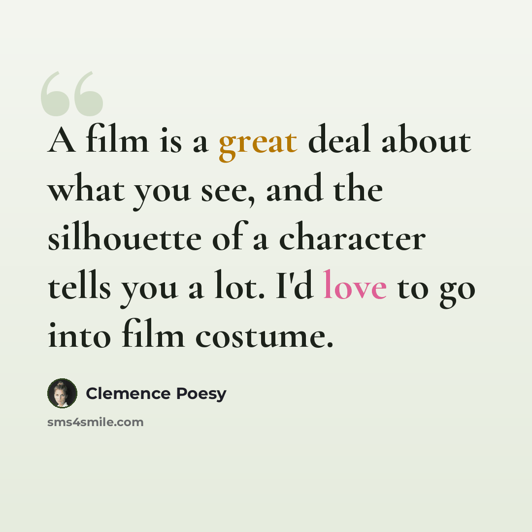 “A film is a great deal about what you see, and the silhouette of a character tells you a lot. I'd love to go into film costume.” quote by Clemence Poesy