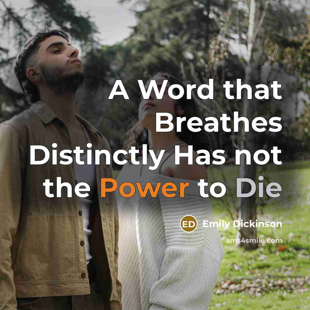 “A Word that Breathes Distinctly Has not the Power to Die” quote by Emily Dickinson